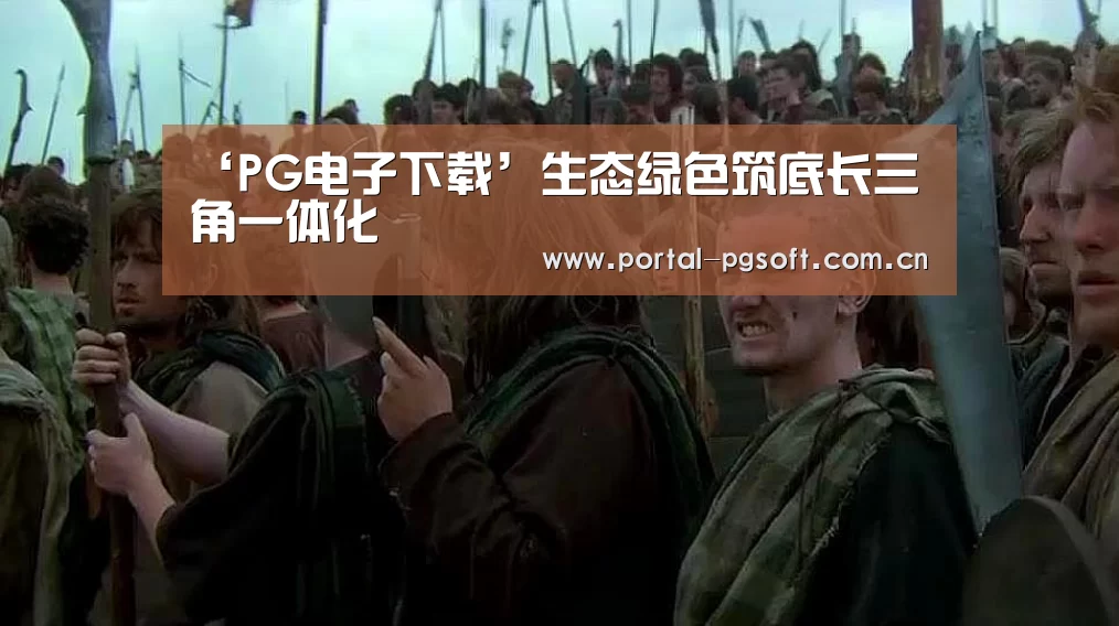 ‘PG电子下载’生态绿色筑底长三角一体化(图1) pg电子试玩